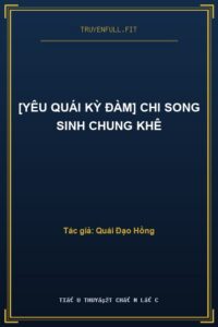 [Yêu Quái Kỳ Đàm] Chi Song Sinh Chung Khê