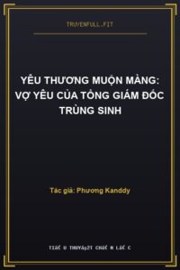Yêu Thương Muộn Màng: Vợ Yêu Của Tổng Giám Đốc Trùng Sinh