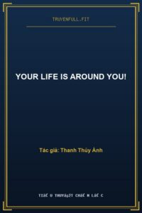 Your Life Is Around You!