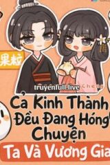 Cả Kinh Thành Đều Đang Hóng Chuyện Ta Và Vương Gia