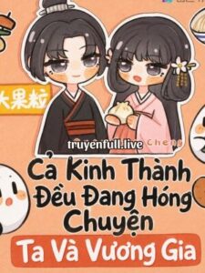 Cả Kinh Thành Đều Đang Hóng Chuyện Ta Và Vương Gia