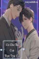 Gả Cho Ba Của Bạn Trai Cũ – Đam Mỹ
