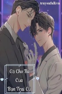 Gả Cho Ba Của Bạn Trai Cũ – Đam Mỹ