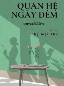 Quan Hệ Ngày Đêm – Hạ Mạt Thu