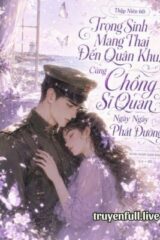 Thập Niên 60: Trọng Sinh Mang Thai Đến Quân Khu, Cùng Chồng Sĩ Quan Ngày Ngày Phát Đường