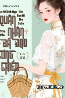 Thập Niên 70: Ác Nữ Xinh Đẹp Dẫn Con Đi Tùy Quân, Quân Nhân Cứng Rắn Bá Đạo Cưng Chiều