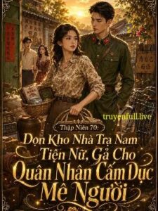 Thập Niên 70: Dọn Kho Nhà Tra Nam Tiện Nữ, Gả Cho Quân Nhân Cấm Dục Mê Người